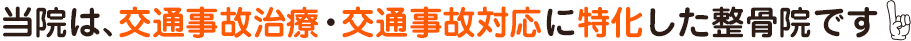 当院は、交通事故治療・交通事故対応に特化した整骨院です